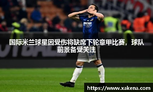 国际米兰球星因受伤将缺席下轮意甲比赛，球队前景备受关注