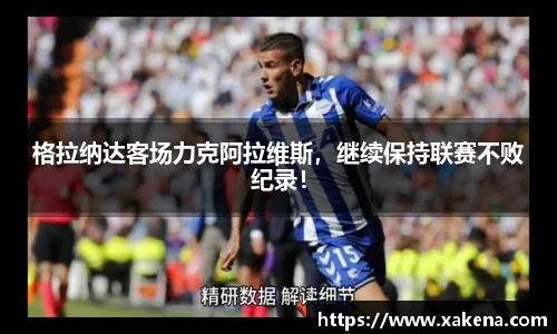 格拉纳达客场力克阿拉维斯，继续保持联赛不败纪录！