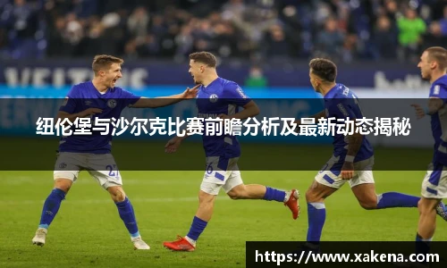 纽伦堡与沙尔克比赛前瞻分析及最新动态揭秘