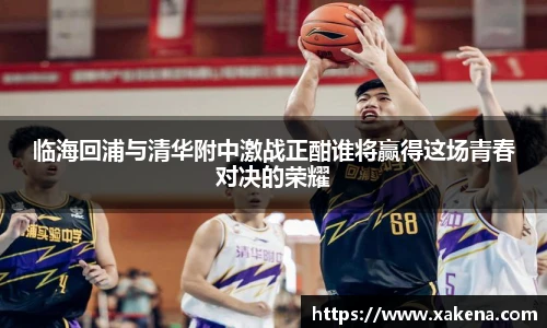 临海回浦与清华附中激战正酣谁将赢得这场青春对决的荣耀