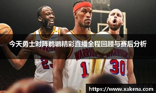 今天勇士对阵鹈鹕精彩直播全程回顾与赛后分析