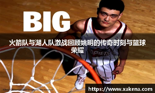 火箭队与湖人队激战回顾姚明的传奇时刻与篮球荣耀